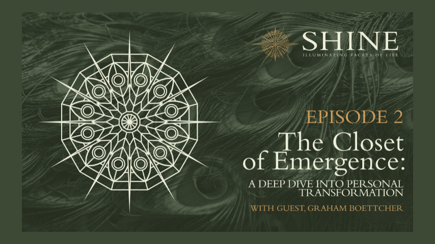 The Shine Podcast, Episode 2: The Closet of Emergence – A Deep Dive into Personal Transformation